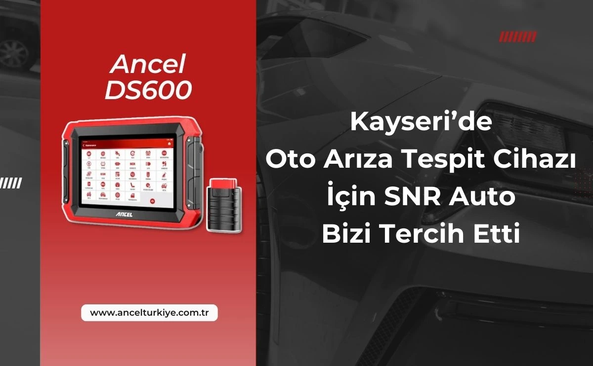 Kayseri’de Oto Arıza Tespit Cihazı İçin SNR Auto Bizi Tercih Etti